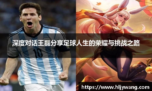 深度对话王磊分享足球人生的荣耀与挑战之路