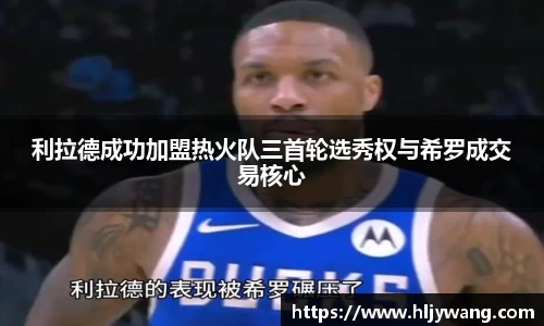 利拉德成功加盟热火队三首轮选秀权与希罗成交易核心